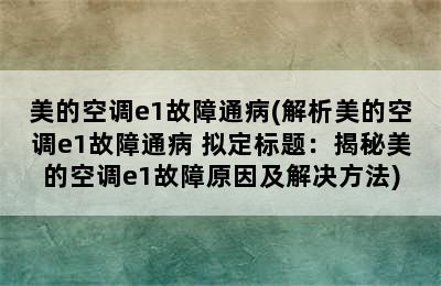 美的空调e1故障通病(解析美的空调e1故障通病 拟定标题：揭秘美的空调e1故障原因及解决方法)